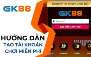 Hướng dẫn tạo tài khoản chơi thử miễn phí tại GK88